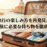 旅行の楽しみ方を再発見。快適な旅に必要な持ち物を徹底解説！